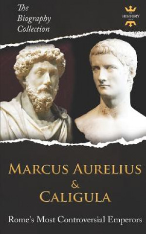 Carte Marcus Aurelius & Caligula: Rome's Most Controversial Emperors. The Biography Collection The History Hour
