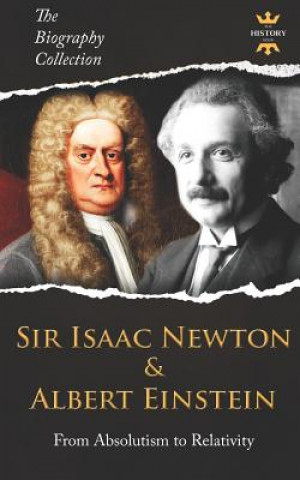 Kniha Sir Isaac Newton & Albert Einstein: From Absolutism to Relativity. The Biography Collection The History Hour