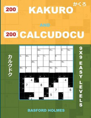 Książka 200 Kakuro and 200 Calcudocu 9x9 Easy Levels.: Kakuro 8 X 8 + 9 X 9 + 10 X 10 + 11 X 11 and Calcudoku Easy Version of Sudoku Puzzles. Holmes Presents Basford Holmes