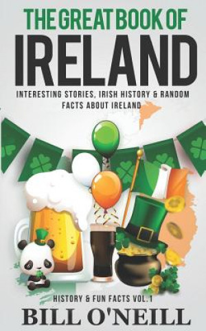 Kniha The Great Book of Ireland: Interesting Stories, Irish History & Random Facts About Ireland Bill O'Neill