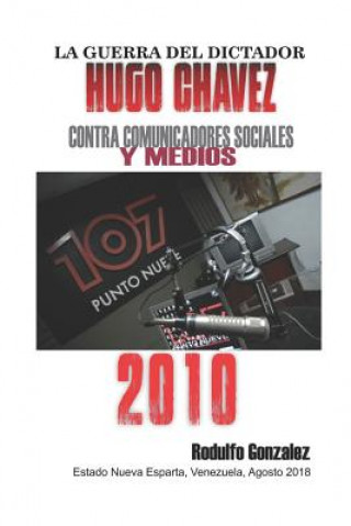 Książka La Guerra del Dictador Hugo Chavez: Contra Comunicadores Sociales Y Medios En El 2010 Rodulfo Gonzalez