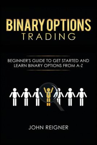 Kniha Binary Options trading: Comprehensive Beginner's Guide to get Started and Learn Binary Options Trading from A-Z John Reigner