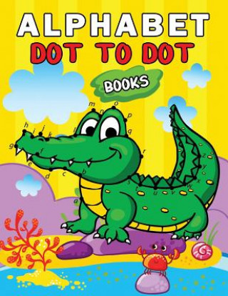 Book Alphabet Dot to Dot Books: Easy and Fun Activity Workbook for Kids and Toddlers Rocket Publishing