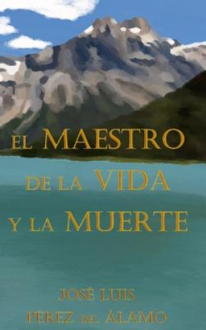 Knjiga El Maestro de la Vida Y La Muerte Jose Luis Perez del Alamo