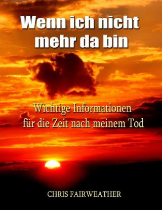 Książka Wenn ich nicht mehr da bin: Wichtige Informationen für die Zeit nach meinem Tod Chris Fairweather