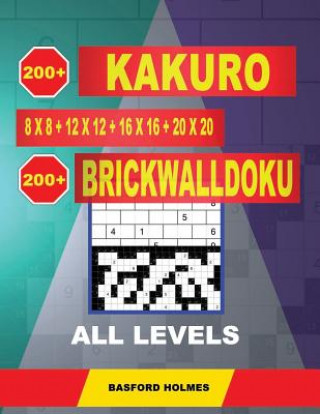 Książka 200 Kakuro 8x8 + 12x12 + 16x16 + 20x20 + 200 Brickwalldoku All Levels.: Holmes Presents a Collection of Classic Sudoku to Charge the Mind Well. Easy + Basford Holmes