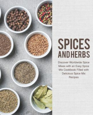 Book Spices and Herbs: Discover Worldwide Spice Mixes with an Easy Spice Mix Cookbook Filled with Delicious Spice Mix Recipes (2nd Edition) Booksumo Press