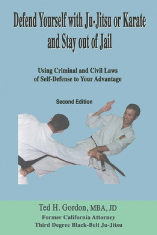 Carte Defend Yourself with Ju-Jitsu or Karate and Stay Out of Jail: Using Criminal and Civil Laws of Self Defense to Your Advantage Ted H. Gordon