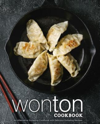 Knjiga Wonton Cookbook: An Alternative Dumpling Cookbook with Delicious Dumpling Recipes (2nd Edition) Booksumo Press