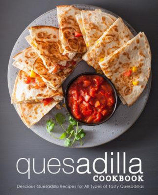 Książka Quesadilla Cookbook: Delicious Quesadilla Recipes for All Types of Tasty Quesadillas (2nd Edition) Booksumo Press