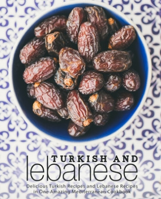 Kniha Turkish and Lebanese: Delicious Turkish Recipes and Lebanese Recipes in One Amazing Mediterranean Cookbook (2nd Edition) Booksumo Press