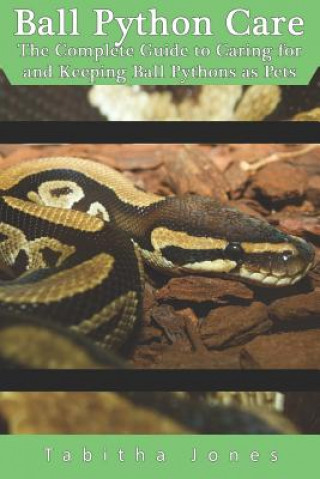 Könyv Ball Python Care: The Complete Guide to Caring for and Keeping Ball Pythons as Pets Tabitha Jones