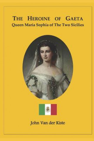 Kniha The heroine of Gaeta: Queen Maria Sophia of the Two Sicilies John Van Der Kiste