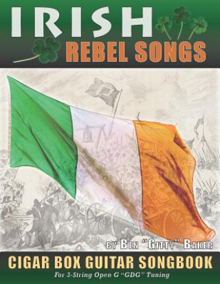 Carte Irish Rebel Songs Cigar Box Guitar Songbook: 35 Classic Patriotic Songs from Ireland and Scotland - Tablature, Lyrics and Chords for 3-string GDG Tuni Ben "Gitty" Baker