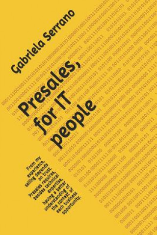 Buch Presales, for It People: From My Experience, Selling Depends on Trust. Presales Requires, Besides Technical Expertise, Having a Better Understa Gabriela Serrano