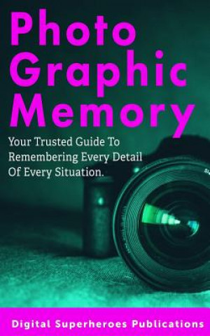 Knjiga Photographic Memory: Improve Your Memory and Learn to Recall Information Quicker Ben Adam