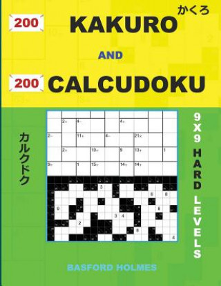 Könyv 200 Kakuro and 200 Calcudoku 9x9 Hard Levels.: Kakuro 15x15 + 16x16 + 17x17 + 18x18 and Calcudoku Hard Version of Sudoku Puzzles. Holmes Presents a Co Basford Holmes