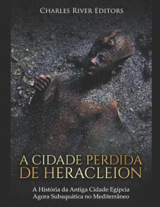 Książka A Cidade Perdida de Heracleion: A História Da Antiga Cidade Egípcia Agora Subaquática No Mediterrâneo Charles River Editors