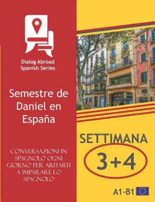 Книга Conversazioni in spagnolo ogni giorno per aiutarti a imparare lo spagnolo - Settimana 3/Settimana 4: Semestre de Daniel en Espa?a Dialog Abroad Books