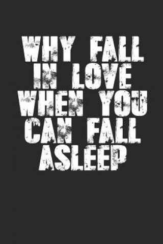 Book Why Fall in Love When You Can Fall Asleep?: Sarcastic Sleeping Meme Quote (6x9) for Single's Day or Anniversaries Too! Write Love Notes? If You're Not Shocking Journals