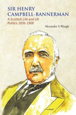 Книга Sir Henry Campbell-Bannerman - A Scottish Life and UK Politics 1836-1908 Alexander S. Waugh