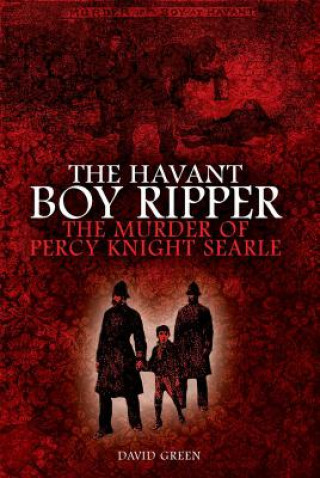 Книга The Havant Boy Ripper: The Murder of Percy Knight Searle David Green