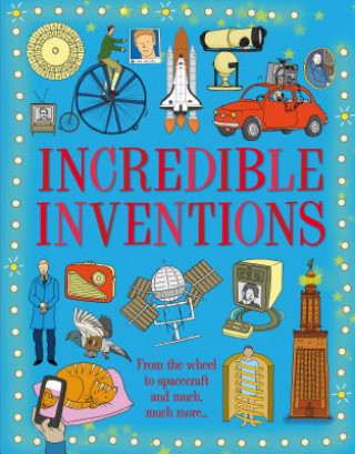 Carte Incredible Inventions: From the Wheel to Spacecraft, the First Written Word to the Internet Matt Turner