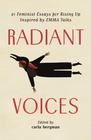 Kniha Radiant Voices: 21 Feminist Essays for Rising Up Inspired by Emma Talks Carla Bergman