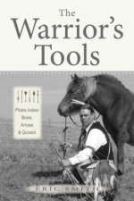 Könyv The Warrior's Tools: Plains Indian Bows, Arrows & Quivers Eric Smith