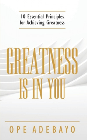 Carte Greatness is in You: 10 Essential Principles of achieving greatness Ope Adebayo