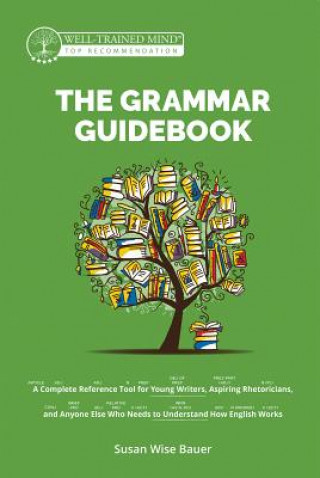 Kniha The Grammar Guidebook: A Complete Reference Tool for Young Writers, Aspiring Rhetoricians, and Anyone Else Who Needs to Understand How Englis Susan Wise Bauer