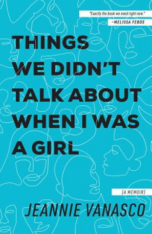 Carte Things We Didn't Talk about When I Was a Girl: A Memoir Jeannie Vanasco