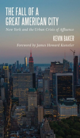 Kniha The Fall of a Great American City: New York and the Urban Crisis of Affluence Kevin Baker