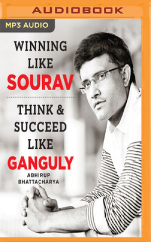 Digital Winning Like Sourav: Think & Succeed Like Ganguly Abhirup Bhattacharya