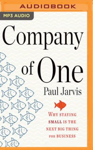 Digital Company of One: Why Staying Small Is the Next Big Thing for Business Paul Jarvis