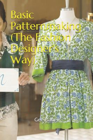 Kniha Basic Patternmaking (the Fashion Designer's Way) Gee Isabel