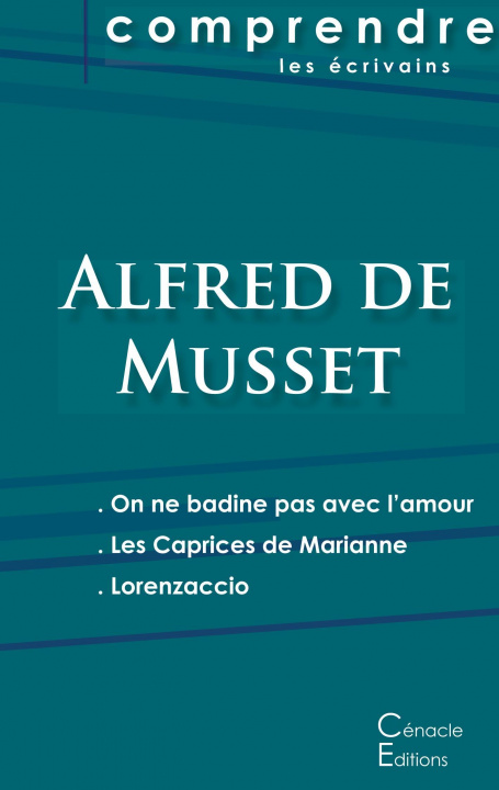 Könyv Comprendre les pieces de Musset (On ne badine pas avec l'amour, Les Caprices de Marianne, Lorenzaccio) Alfred De Musset