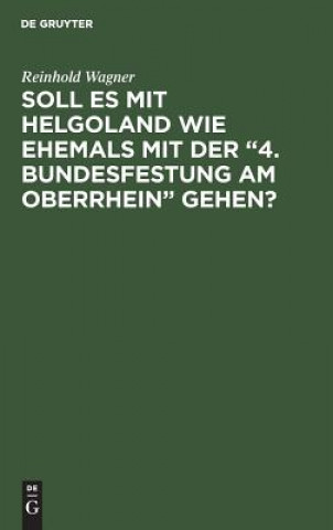 Kniha Soll es mit Helgoland wie ehemals mit der 4. Bundesfestung am Oberrhein gehen? Wagner