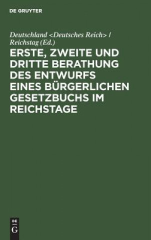 Könyv Erste, zweite und dritte Berathung des Entwurfs eines Burgerlichen Gesetzbuchs im Reichstage Deutschland Reichstag