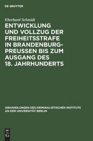 Książka Entwicklung Und Vollzug Der Freiheitsstrafe in Brandenburg-Preussen Bis Zum Ausgang Des 18. Jahrhunderts Eberhard Schmidt