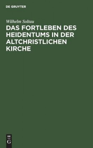 Carte Fortleben des Heidentums in der altchristlichen Kirche Wilhelm Soltau