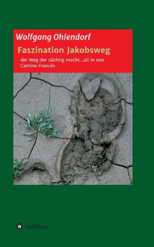 Książka Faszination Jakobsweg - der Weg der süchtig macht...all in one Wolfgang Ohlendorf