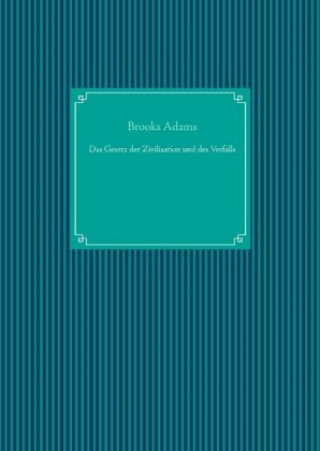 Knjiga Das Gesetz der Zivilisation und des Verfalls Brooks Adams