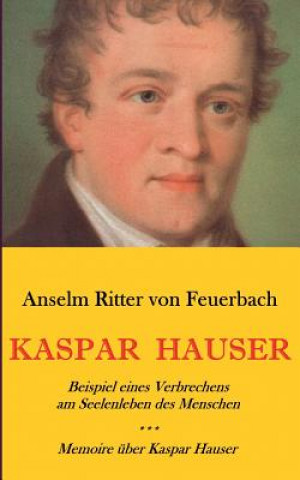 Книга Kaspar Hauser. Beispiel eines Verbrechens am Seelenleben des Menschen. - Memoire uber Kaspar Hauser an Koenigin Karoline von Bayern. Anselm Ritter von Feuerbach