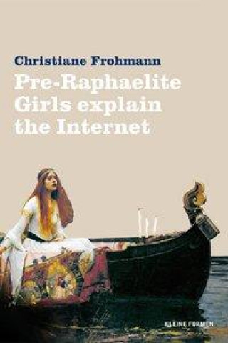 Kniha Pre-Raphaelite Girls Explain the Internet Christiane Frohmann
