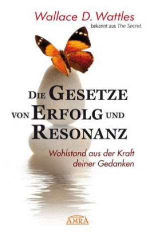 Книга Die Gesetze von Erfolg und Resonanz (Neuausgabe zum 10-jährigen Buchjubiläum) Wallace Wattles