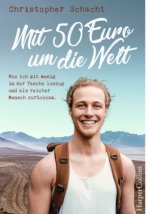 Könyv Mit 50 Euro um die Welt - Wie ich mit wenig in der Tasche loszog und als reicher Mensch zurückkam Christopher Schacht