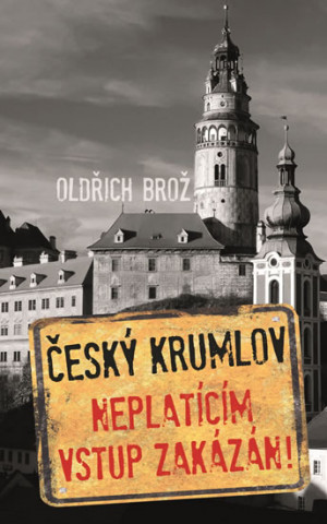 Book Český Krumlov Neplatícím vstup zakázán! Oldřich Brož