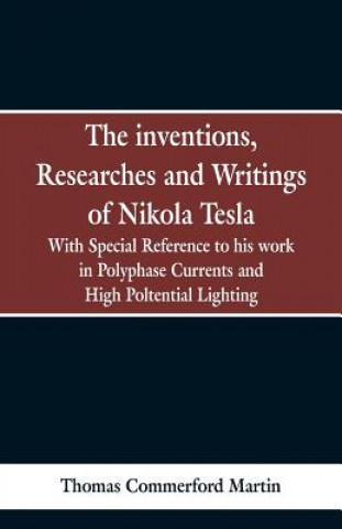 Kniha Inventions, Researches and Writings of Nikola Tesla Thomas Commerford Martin