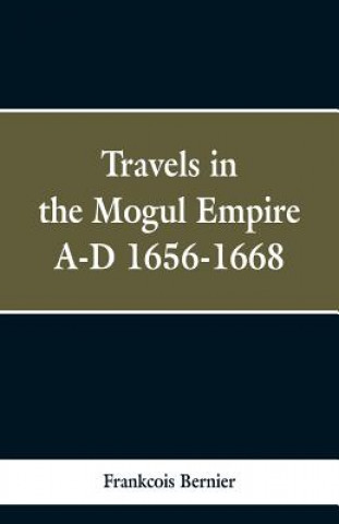 Kniha Travels in the Mogul Empire, A.D. 1656-1668 Frankcois Bernier